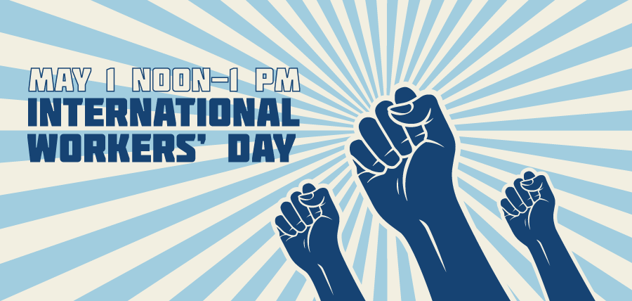 May 1, Noon - 1 pm | International Workers' Day